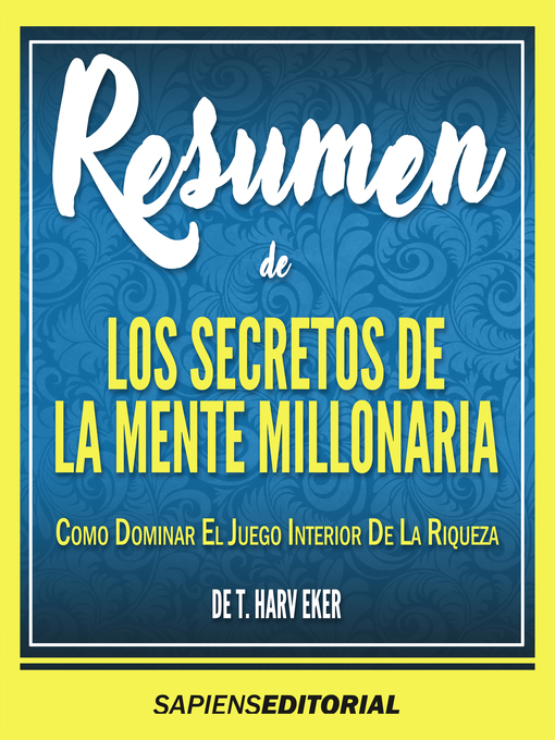 Title details for Resumen De "Los Secretos De La Mente Millonaria: Como Dominar El Juego Interior De La Riqueza - De T. Harv Eker" by Sapiens Editorial - Available